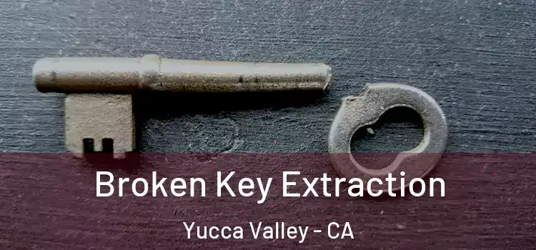  Broken Key Extraction Yucca Valley - CA