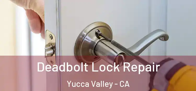  Deadbolt Lock Repair Yucca Valley - CA