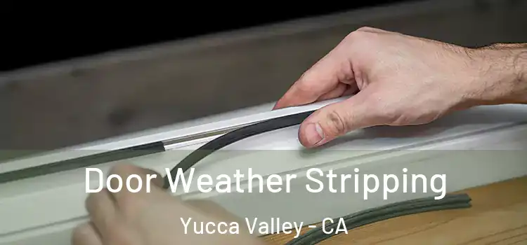  Door Weather Stripping Yucca Valley - CA