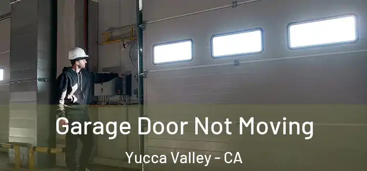  Garage Door Not Moving Yucca Valley - CA