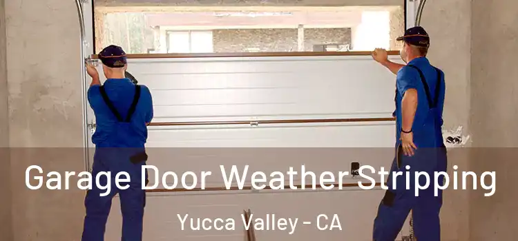  Garage Door Weather Stripping Yucca Valley - CA